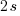 2s