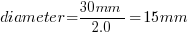 diameter = {30mm} / 2.0 = 15mm